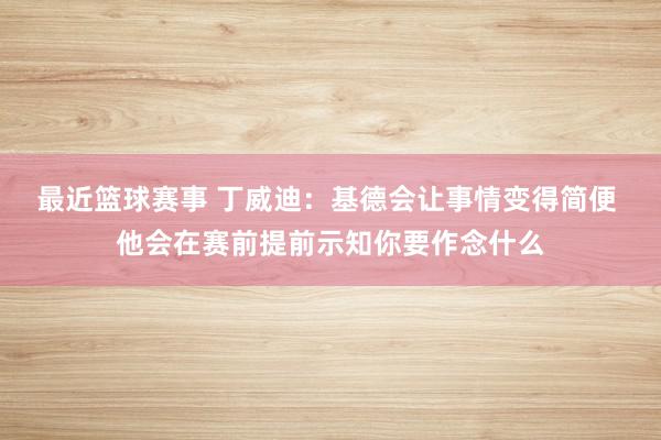 最近篮球赛事 丁威迪：基德会让事情变得简便 他会在赛前提前示知你要作念什么