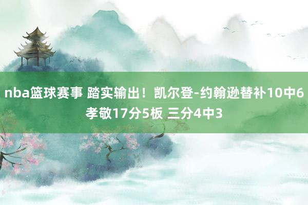 nba篮球赛事 踏实输出！凯尔登-约翰逊替补10中6孝敬17分5板 三分4中3