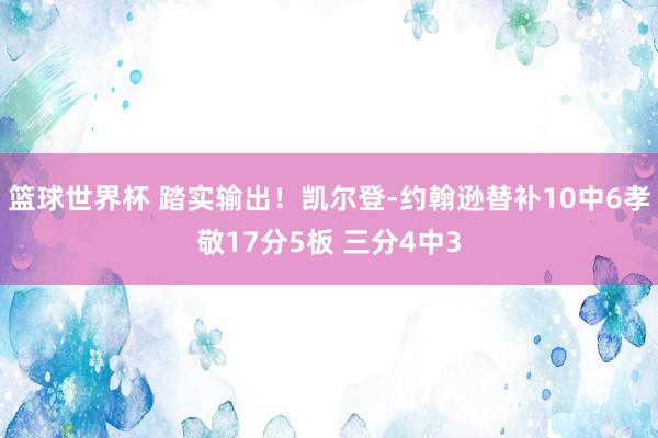 篮球世界杯 踏实输出！凯尔登-约翰逊替补10中6孝敬17分5板 三分4中3