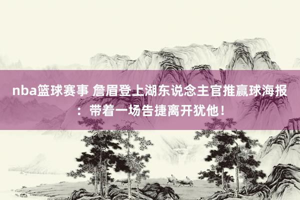 nba篮球赛事 詹眉登上湖东说念主官推赢球海报：带着一场告捷离开犹他！