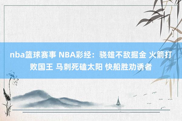 nba篮球赛事 NBA彩经：骁雄不敌掘金 火箭打败国王 马刺死磕太阳 快船胜劝诱者