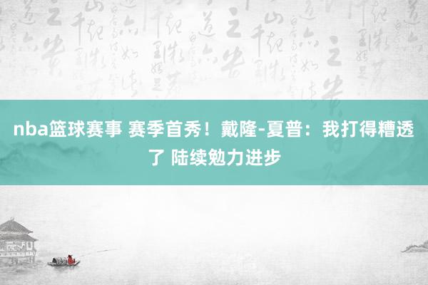 nba篮球赛事 赛季首秀！戴隆-夏普：我打得糟透了 陆续勉力进步