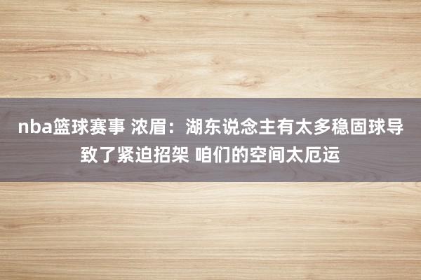 nba篮球赛事 浓眉：湖东说念主有太多稳固球导致了紧迫招架 咱们的空间太厄运