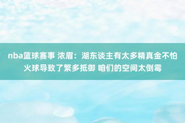 nba篮球赛事 浓眉：湖东谈主有太多精真金不怕火球导致了繁多抵御 咱们的空间太倒霉