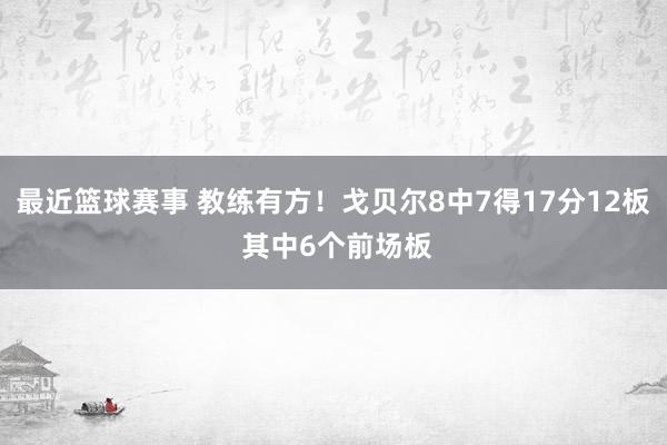 最近篮球赛事 教练有方！戈贝尔8中7得17分12板 其中6个前场板