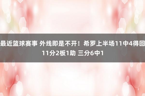 最近篮球赛事 外线即是不开！希罗上半场11中4得回11分2板1助 三分6中1