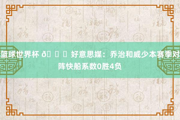 篮球世界杯 👀好意思媒：乔治和威少本赛季对阵快船系数0胜4负