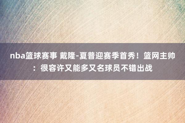 nba篮球赛事 戴隆-夏普迎赛季首秀！篮网主帅：很容许又能多又名球员不错出战